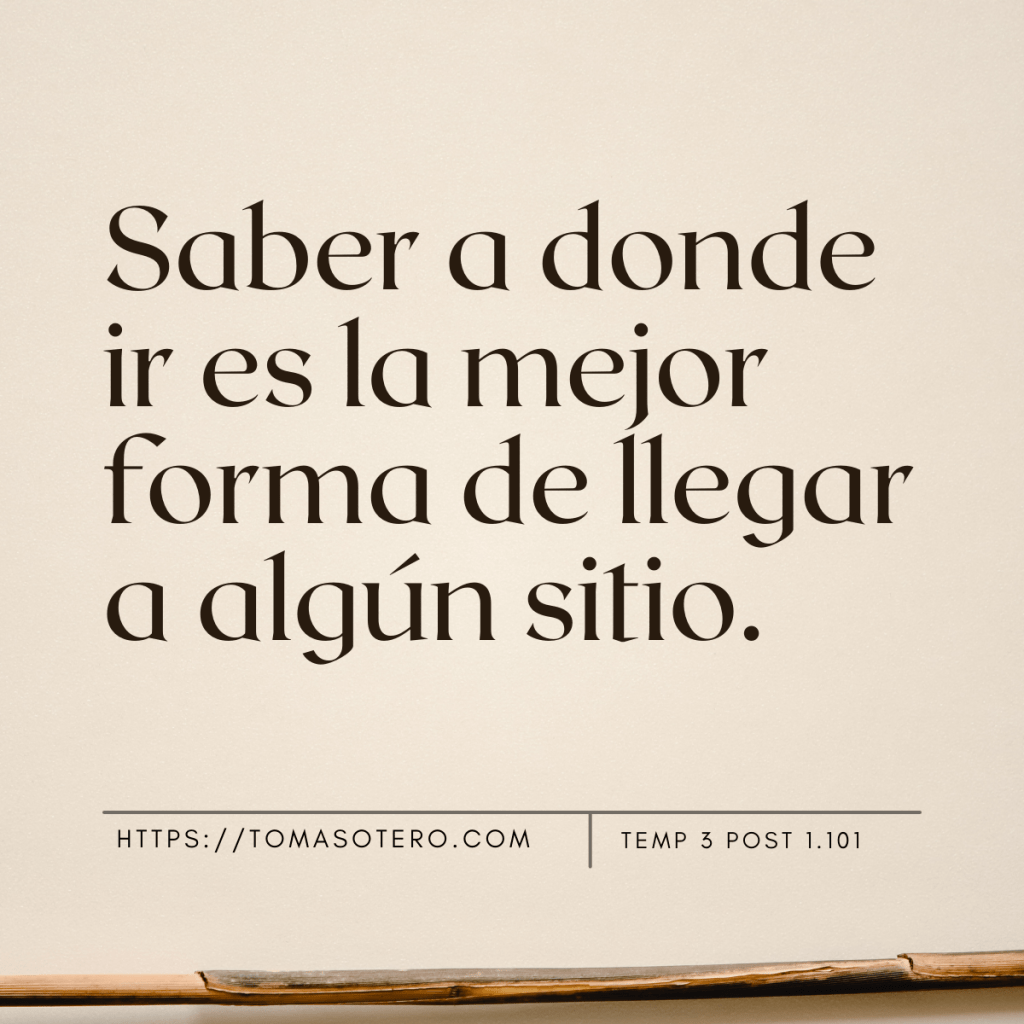 Saber a donde ir es la mejor forma de llegar a algún sitio